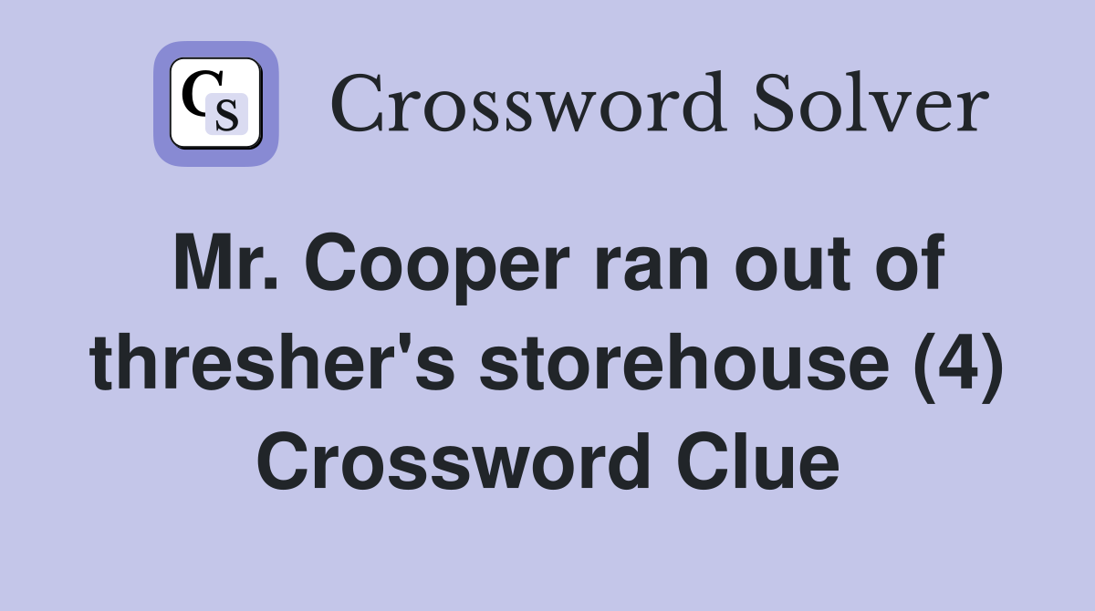 Mr. Cooper ran out of thresher's storehouse (4) Crossword Clue Answers Crossword Solver